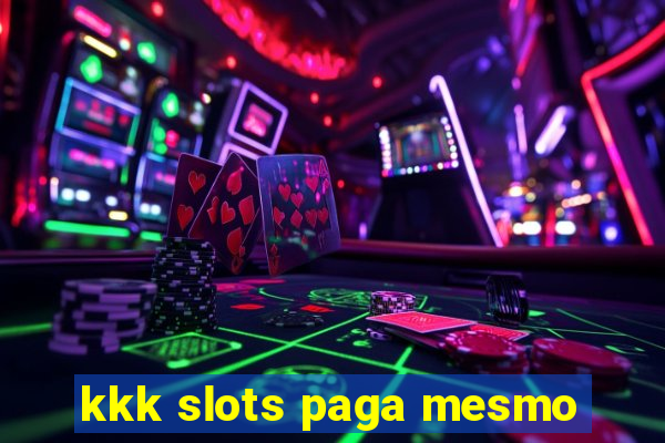 kkk slots paga mesmo